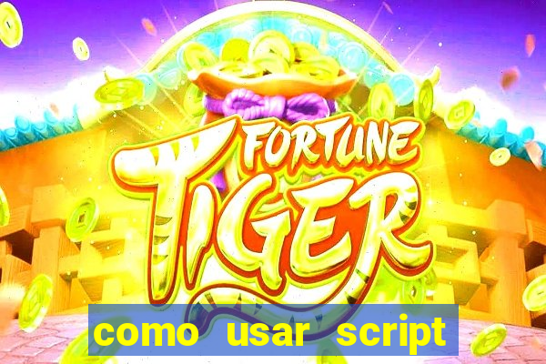 como usar script no cmsp